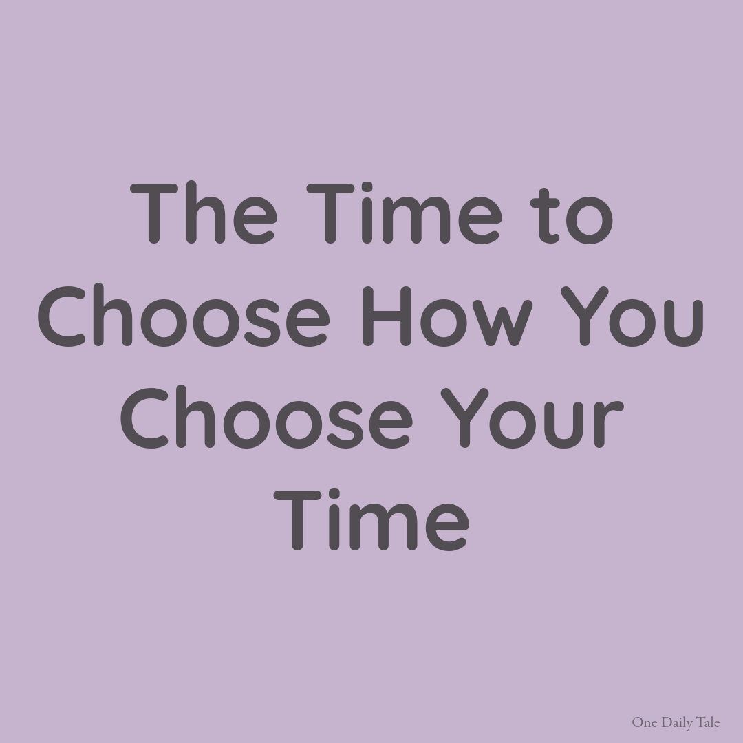 The Time to Choose How You Choose Your Time