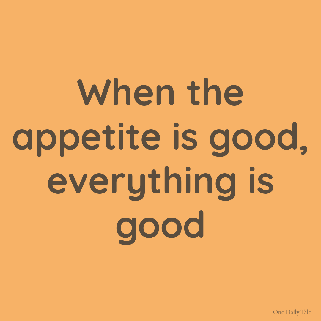 When the appetite is good, everything is good