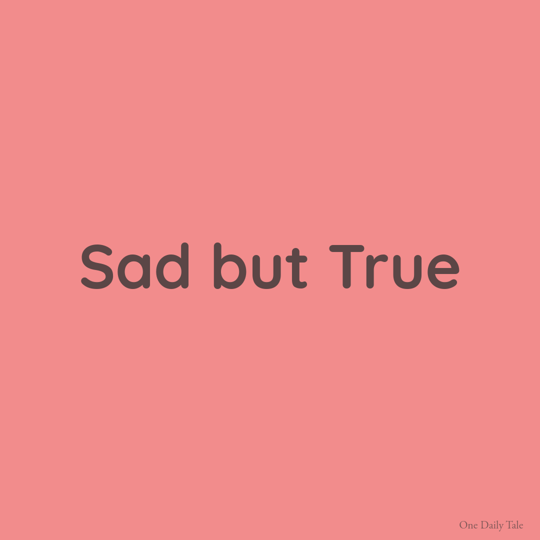 Sad but True