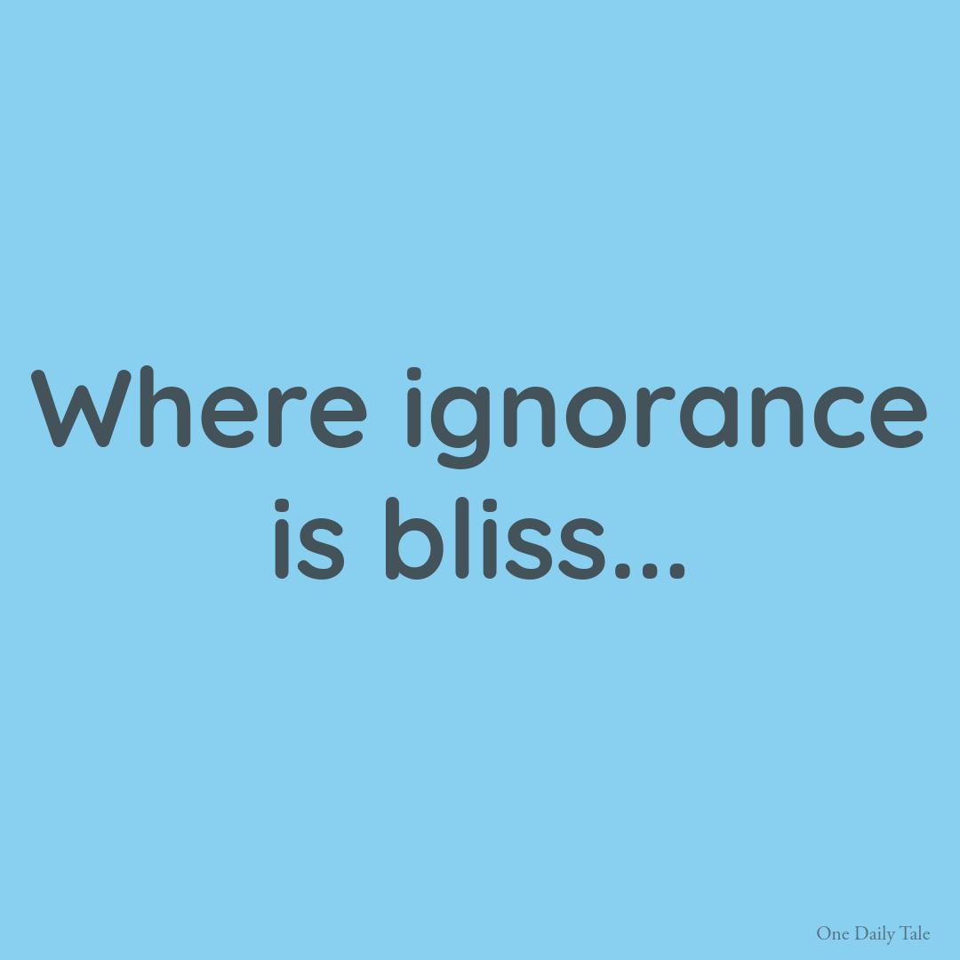 Where ignorance is bliss…