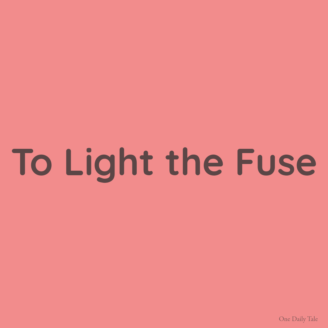 To Light the Fuse