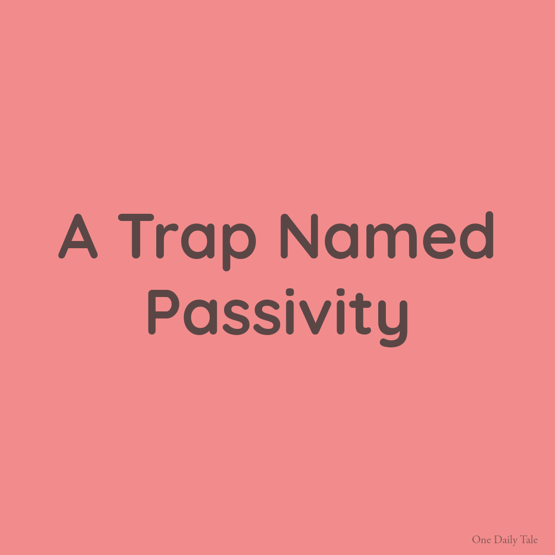 A Trap Named Passivity