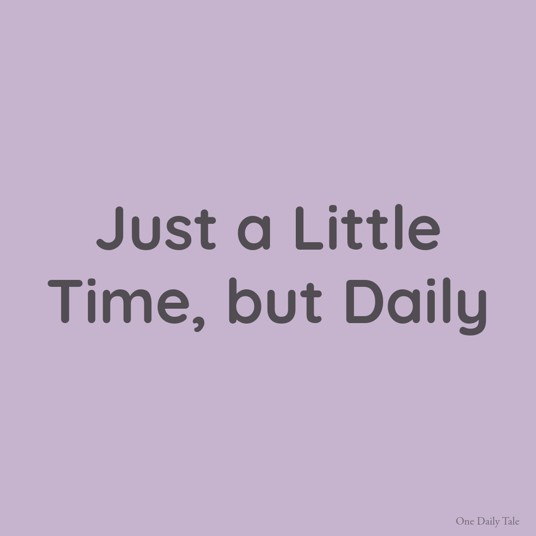 Just a Little Time, but Daily