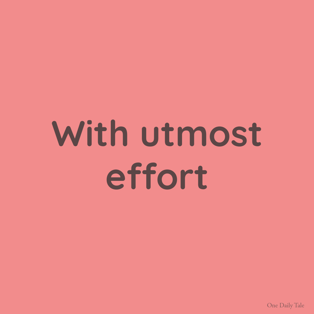With utmost effort