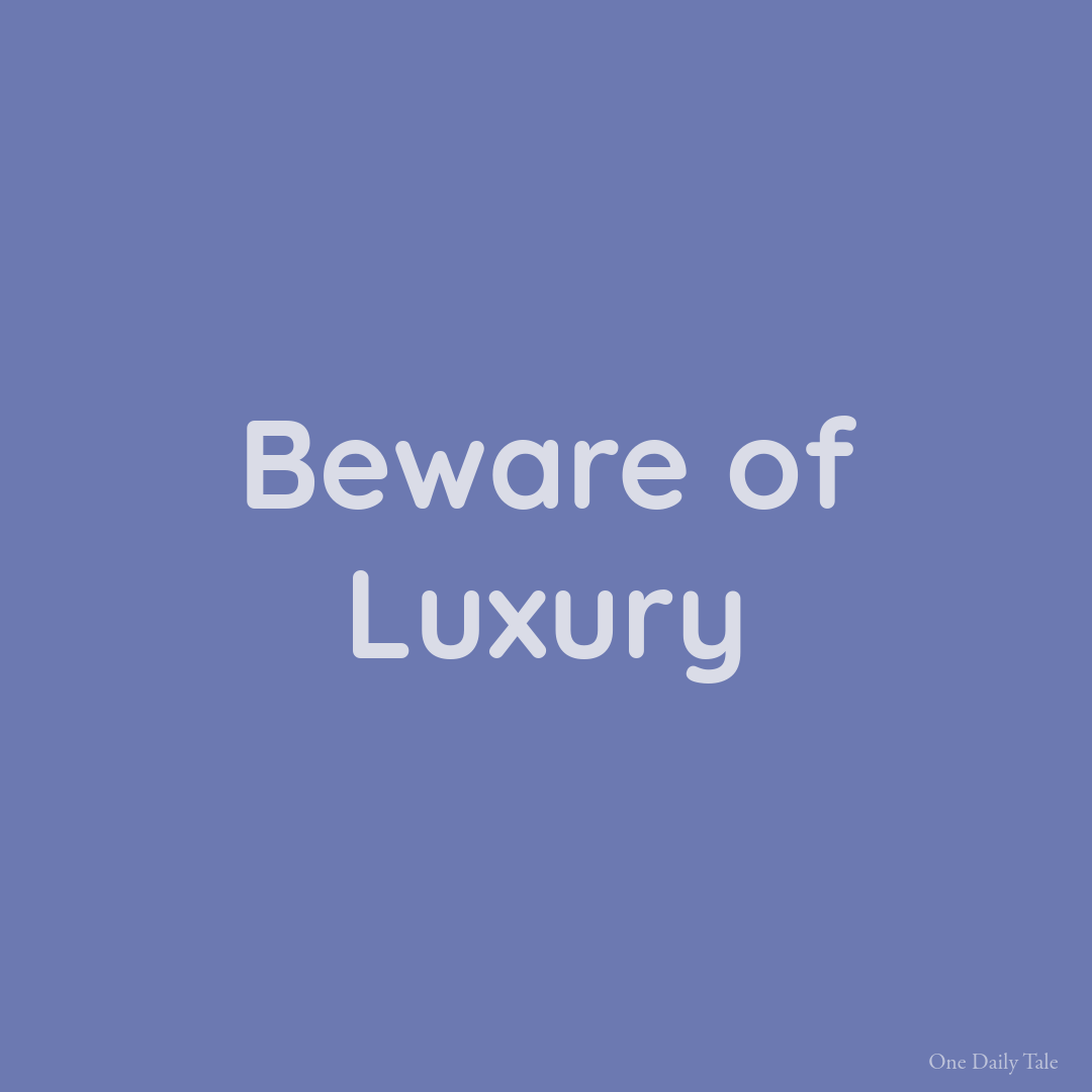 Beware of luxury