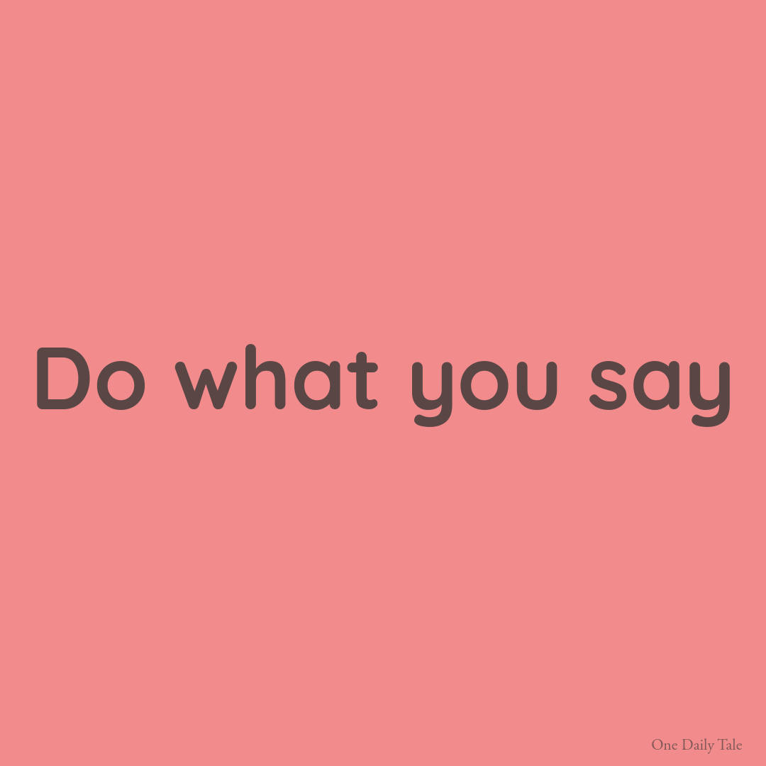 Do what you say