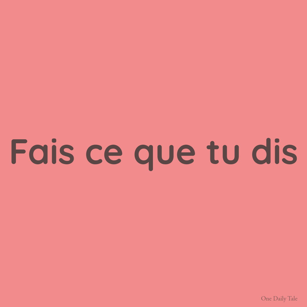 Fais ce que tu dis