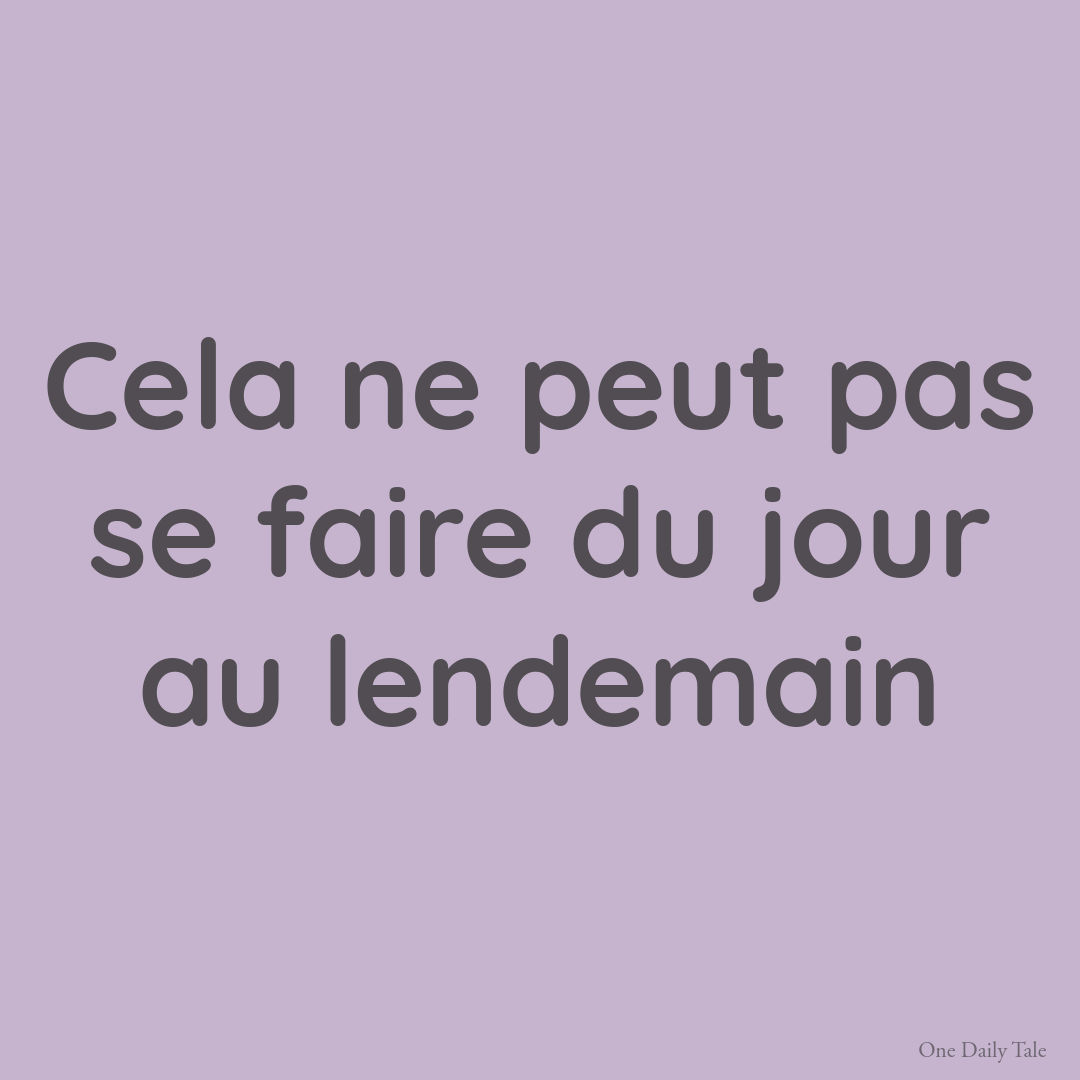 Cela ne peut pas se faire du jour au lendemain