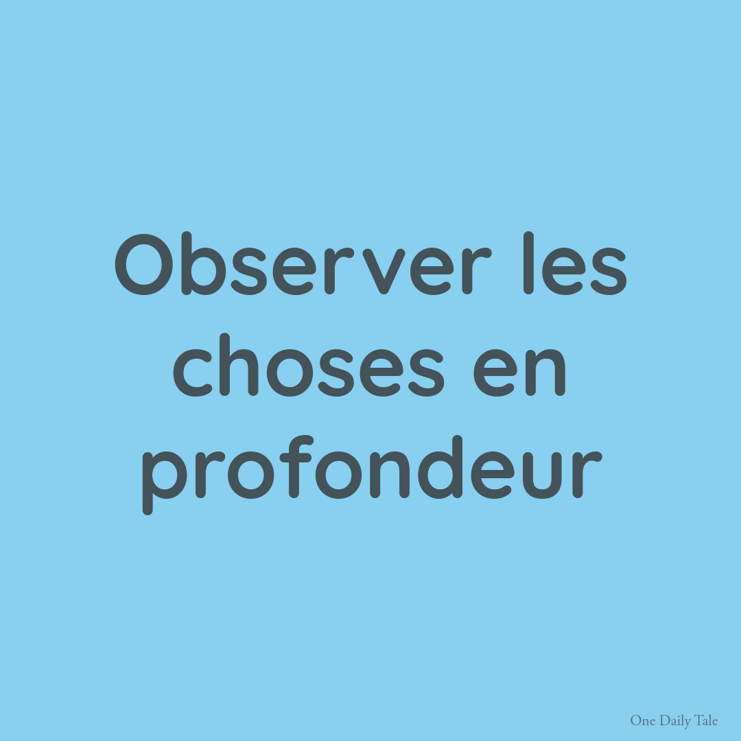 Observer les choses en profondeur