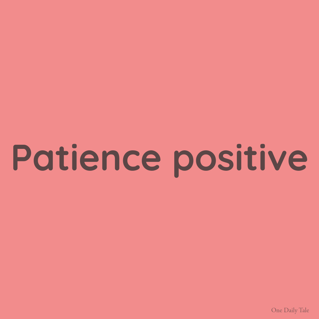 Patience positive