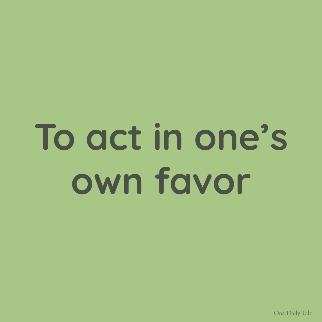 To act in one’s own favor