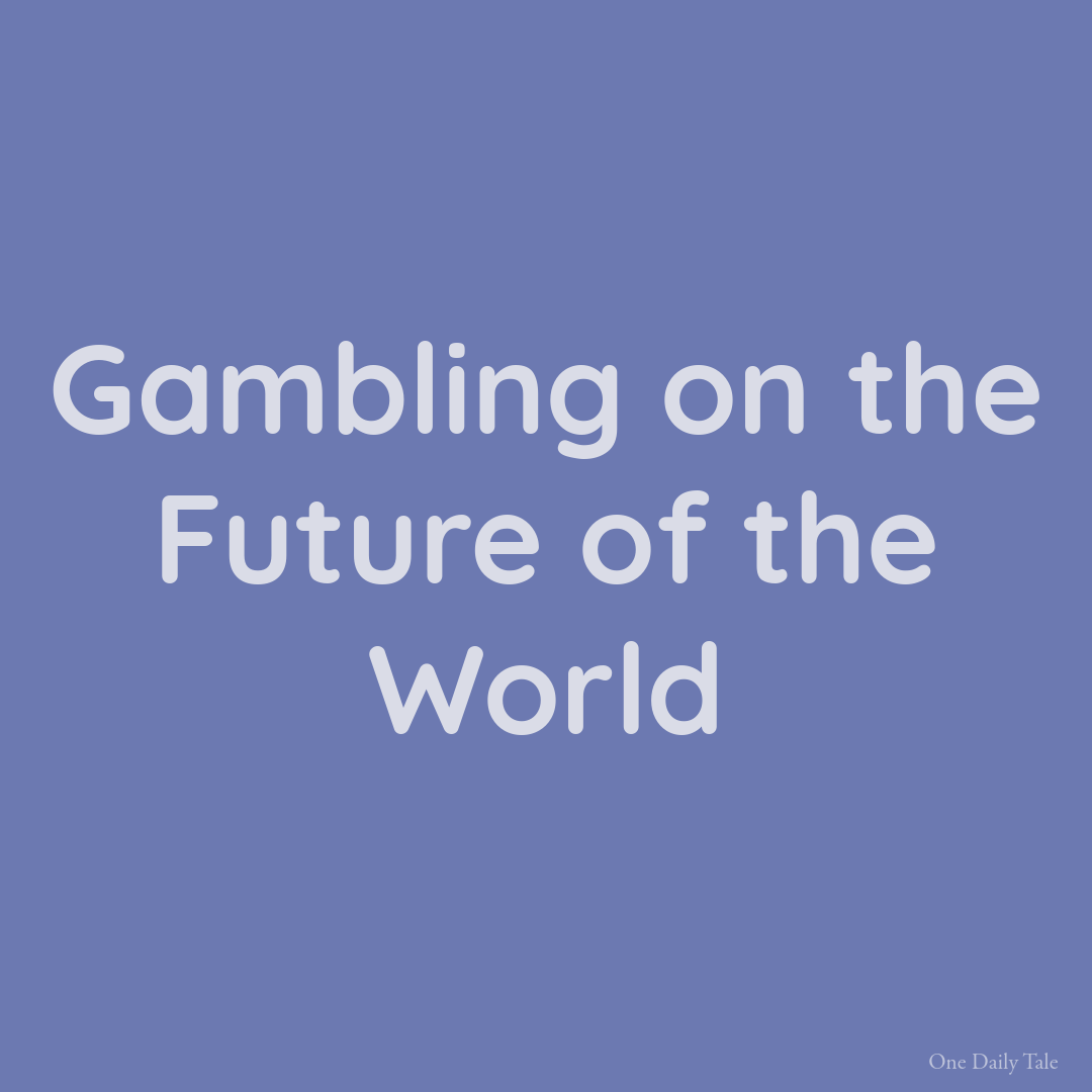 Gambling on the Future of the World