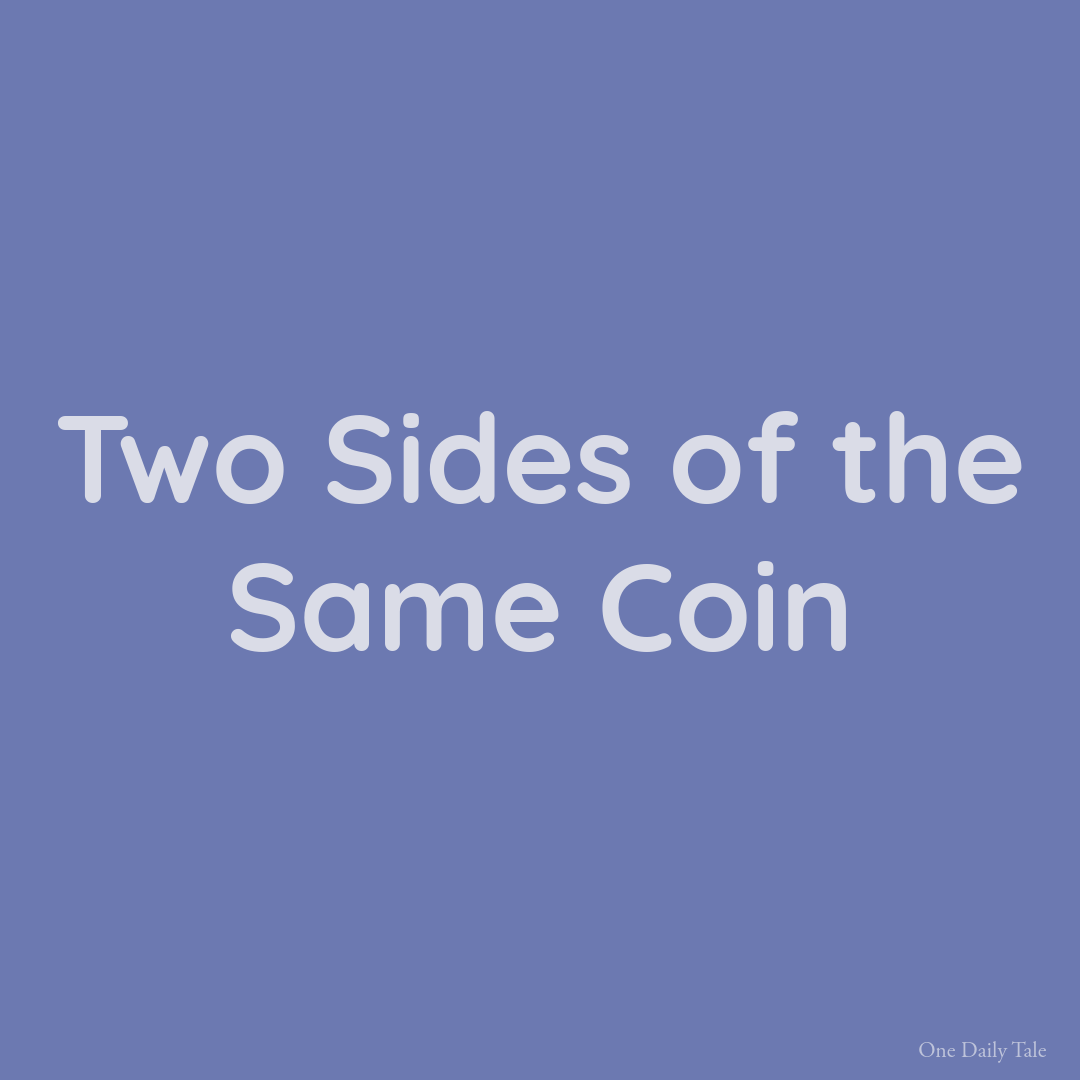 Two Sides of the Same Coin