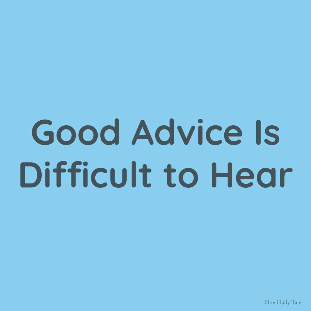 Good Advice Is Difficult to Hear