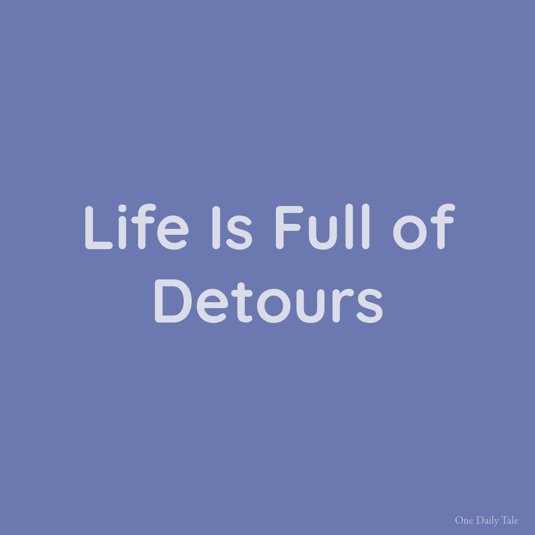 Life Is Full of Detours