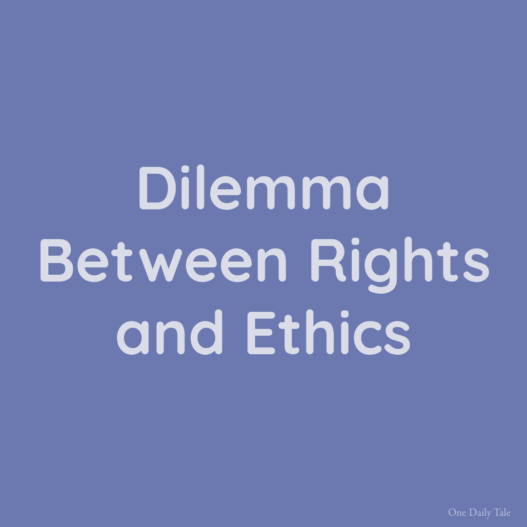 Dilemma Between Rights and Ethics