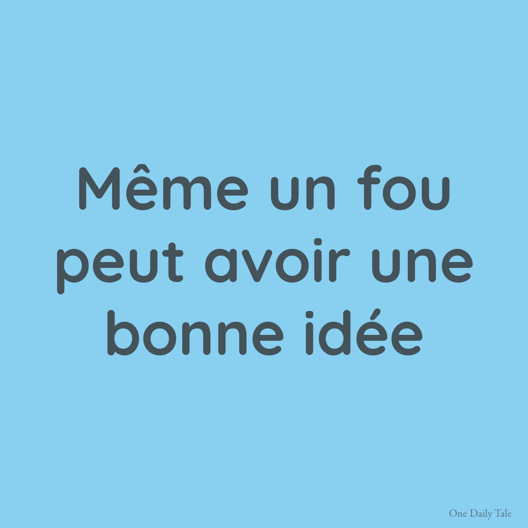 Même un fou peut avoir une bonne idée