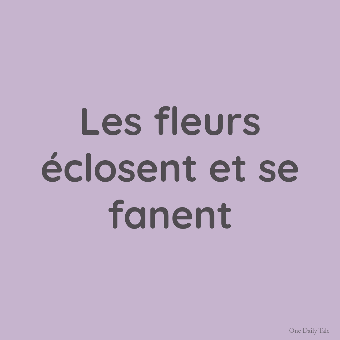Les fleurs éclosent et se fanent