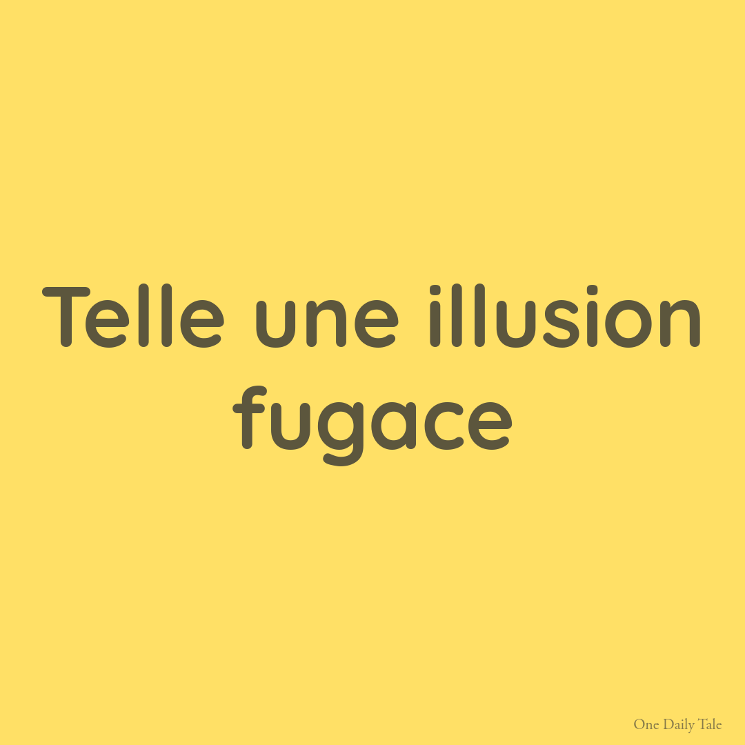 Telle une illusion fugace