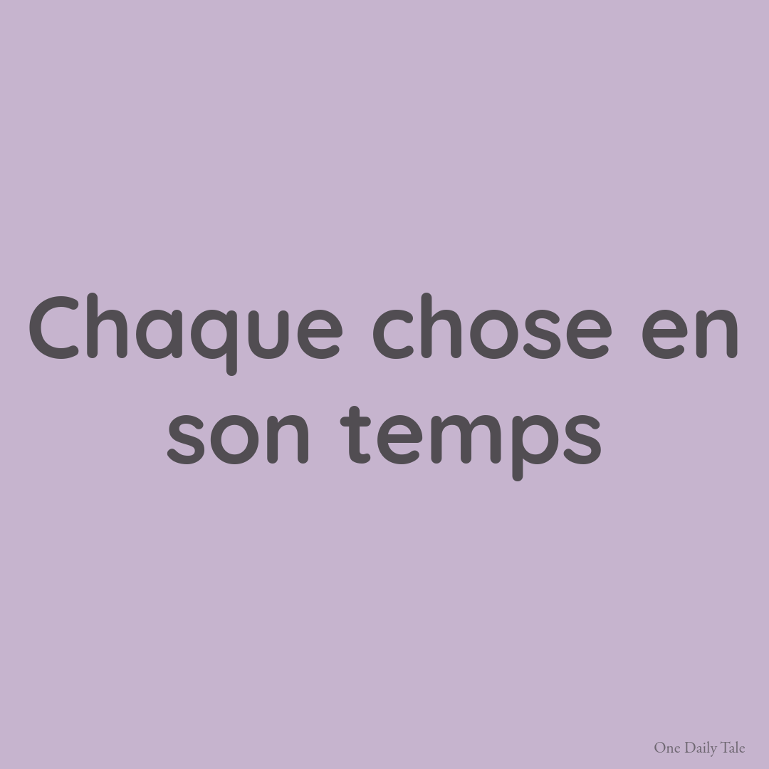 Chaque chose en son temps