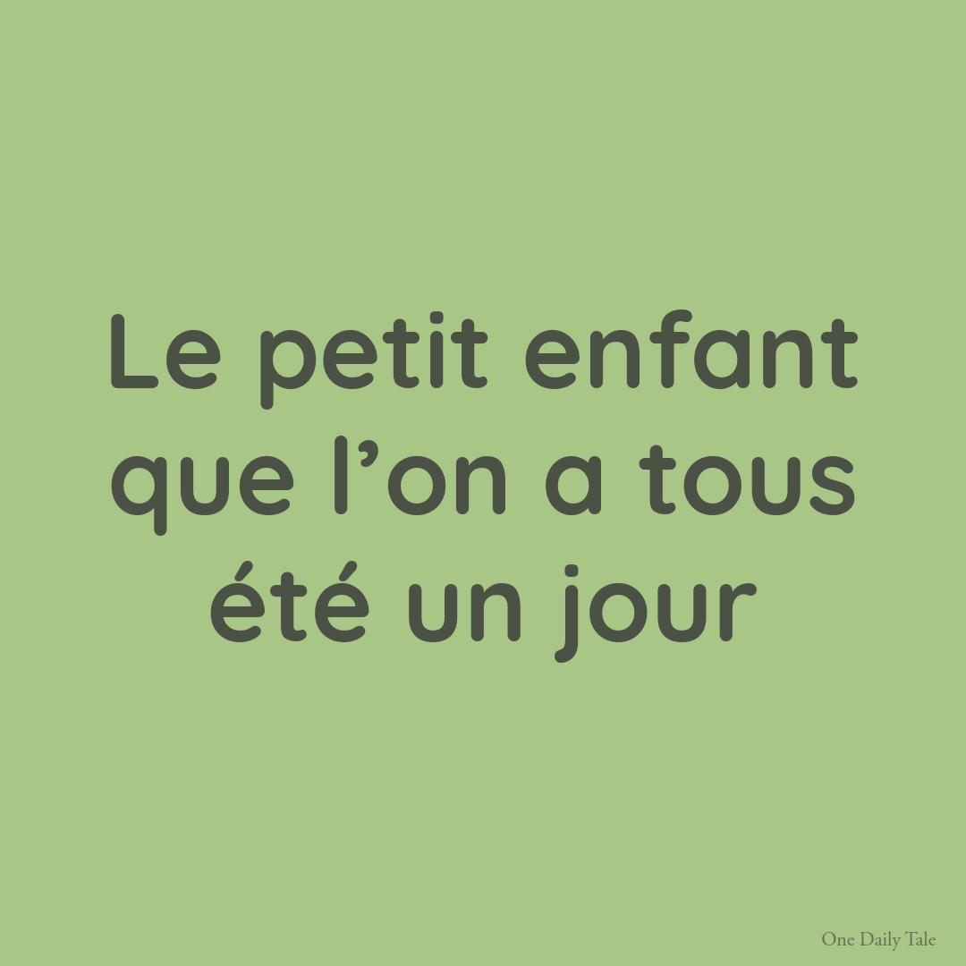 Le petit enfant que l’on a tous été un jour