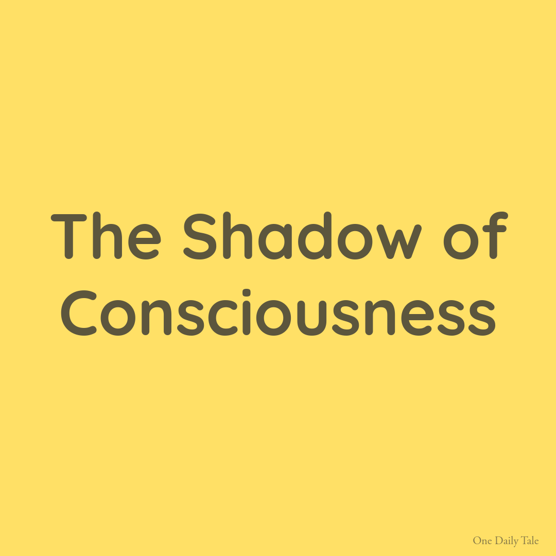 The Shadow of Consciousness