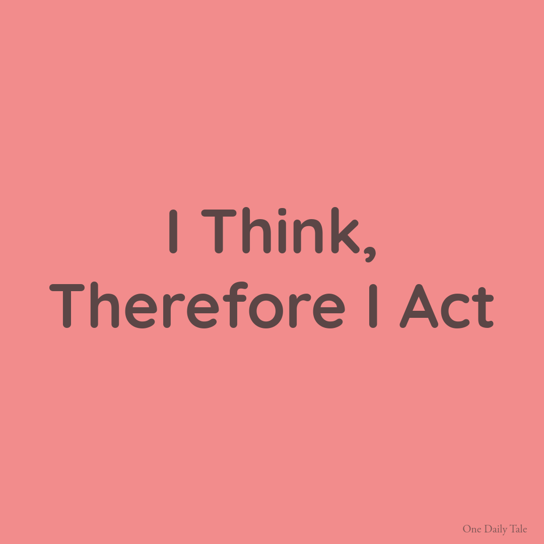 I Think, Therefore I Act