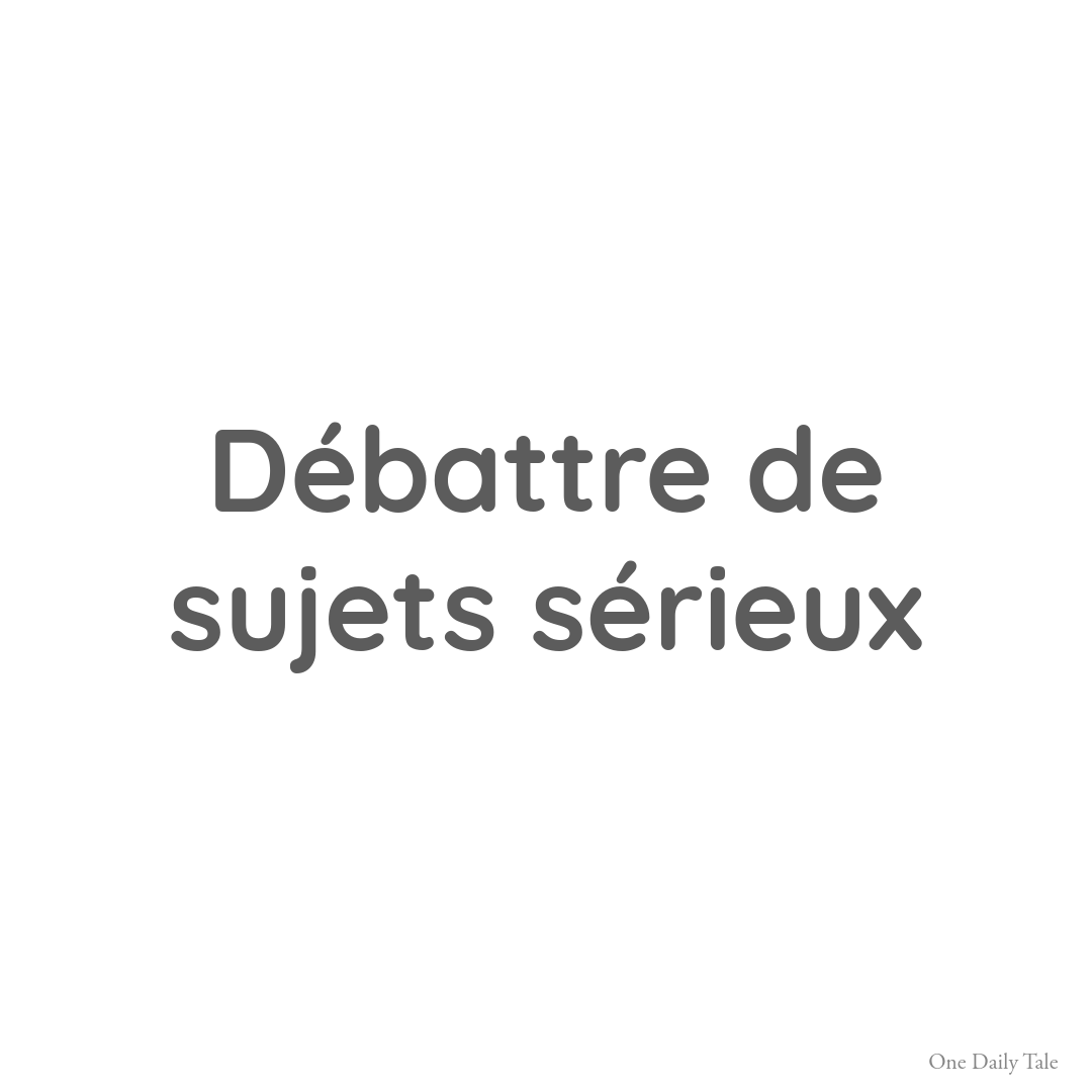 Débattre de sujets sérieux