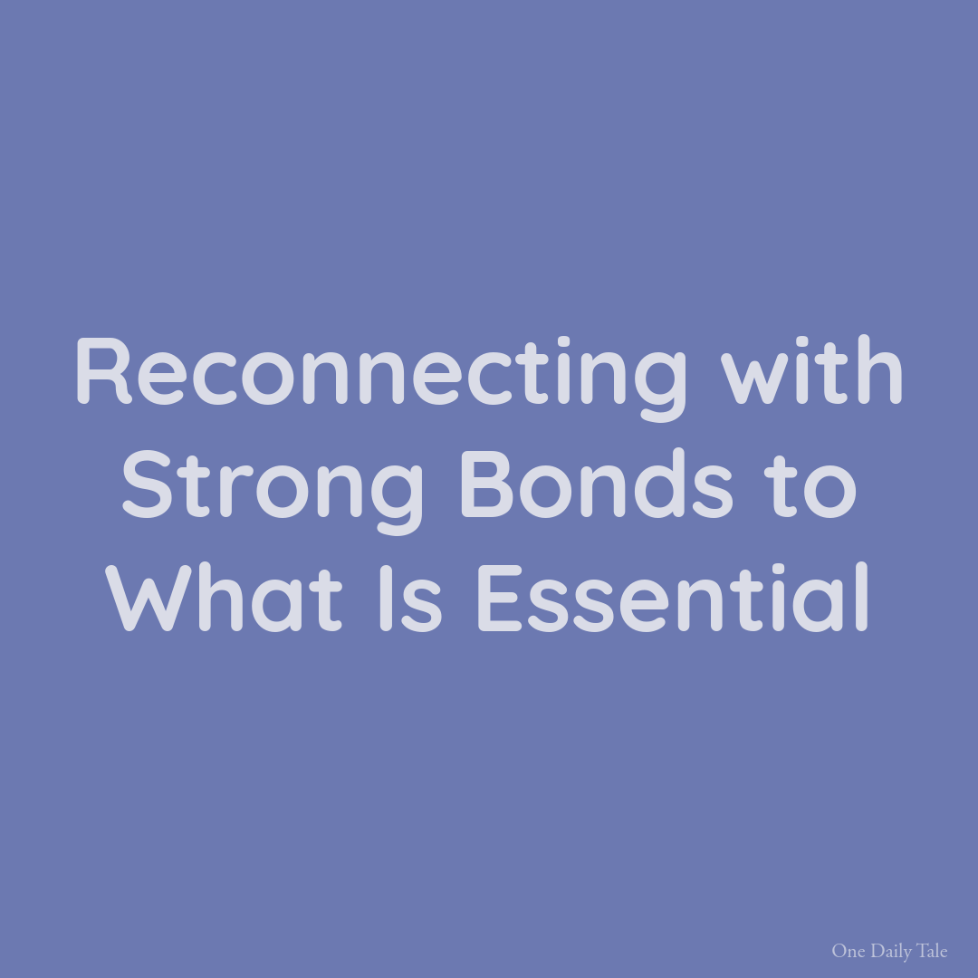 Reconnecting with Strong Bonds to What Is Essential